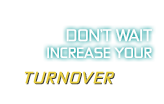 Don't wait, increase your turnover !